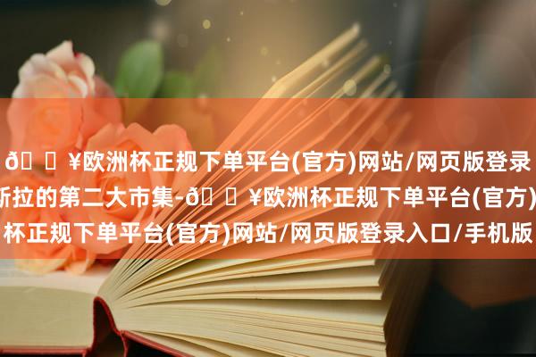 🔥欧洲杯正规下单平台(官方)网站/网页版登录入口/手机版中国事特斯拉的第二大市集-🔥欧洲杯正规下单平台(官方)网站/网页版登录入口/手机版