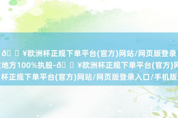 🔥欧洲杯正规下单平台(官方)网站/网页版登录入口/手机版实现对该地方100%执股-🔥欧洲杯正规下单平台(官方)网站/网页版登录入口/手机版