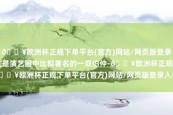 🔥欧洲杯正规下单平台(官方)网站/网页版登录入口/手机版姜武和姜文是演艺圈中比拟著名的一双伯仲-🔥欧洲杯正规下单平台(官方)网站/网页版登录入口/手机版