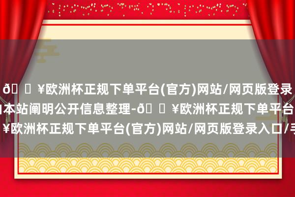 🔥欧洲杯正规下单平台(官方)网站/网页版登录入口/手机版以上实质由本站阐明公开信息整理-🔥欧洲杯正规下单平台(官方)网站/网页版登录入口/手机版