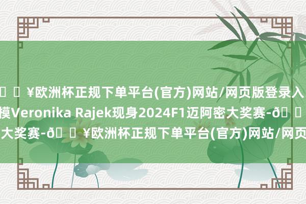 🔥欧洲杯正规下单平台(官方)网站/网页版登录入口/手机版斯洛伐克超模Veronika Rajek现身2024F1迈阿密大奖赛-🔥欧洲杯正规下单平台(官方)网站/网页版登录入口/手机版