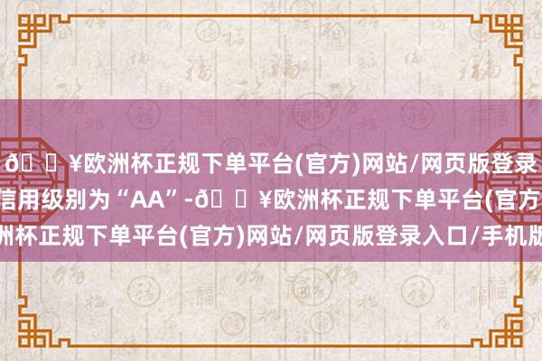 🔥欧洲杯正规下单平台(官方)网站/网页版登录入口/手机版凌钢转债信用级别为“AA”-🔥欧洲杯正规下单平台(官方)网站/网页版登录入口/手机版