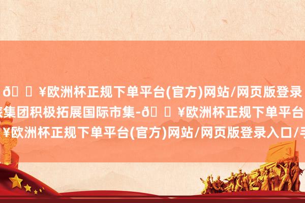 🔥欧洲杯正规下单平台(官方)网站/网页版登录入口/手机版八达岭文旅集团积极拓展国际市集-🔥欧洲杯正规下单平台(官方)网站/网页版登录入口/手机版