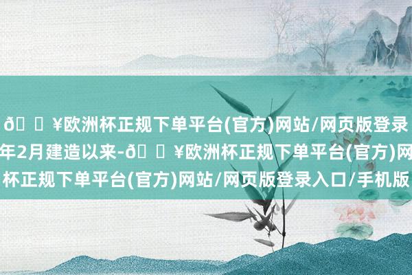 🔥欧洲杯正规下单平台(官方)网站/网页版登录入口/手机版自2023年2月建造以来-🔥欧洲杯正规下单平台(官方)网站/网页版登录入口/手机版