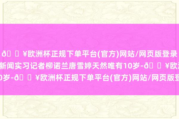 🔥欧洲杯正规下单平台(官方)网站/网页版登录入口/手机版图/九派新闻实习记者　柳诺兰　唐雪婷天然唯有10岁-🔥欧洲杯正规下单平台(官方)网站/网页版登录入口/手机版