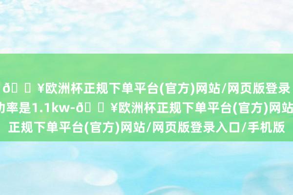 🔥欧洲杯正规下单平台(官方)网站/网页版登录入口/手机版电动机功率是1.1kw-🔥欧洲杯正规下单平台(官方)网站/网页版登录入口/手机版