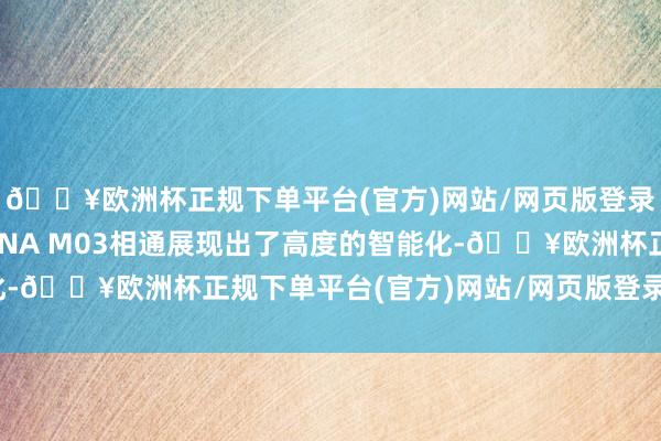 🔥欧洲杯正规下单平台(官方)网站/网页版登录入口/手机版小鹏MONA M03相通展现出了高度的智能化-🔥欧洲杯正规下单平台(官方)网站/网页版登录入口/手机版