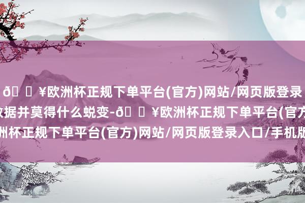 🔥欧洲杯正规下单平台(官方)网站/网页版登录入口/手机版发动机的数据并莫得什么蜕变-🔥欧洲杯正规下单平台(官方)网站/网页版登录入口/手机版