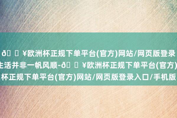 🔥欧洲杯正规下单平台(官方)网站/网页版登录入口/手机版张佳晨的生活并非一帆风顺-🔥欧洲杯正规下单平台(官方)网站/网页版登录入口/手机版