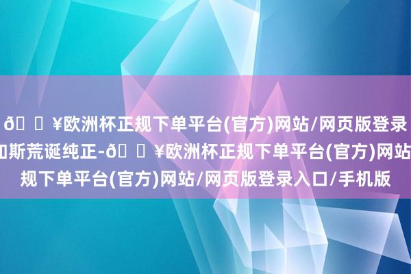 🔥欧洲杯正规下单平台(官方)网站/网页版登录入口/手机版这个蓦然如斯荒诞纯正-🔥欧洲杯正规下单平台(官方)网站/网页版登录入口/手机版