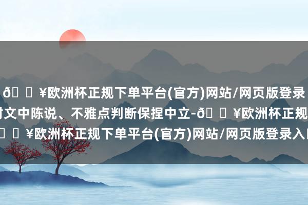 🔥欧洲杯正规下单平台(官方)网站/网页版登录入口/手机版和讯网站对文中陈说、不雅点判断保捏中立-🔥欧洲杯正规下单平台(官方)网站/网页版登录入口/手机版