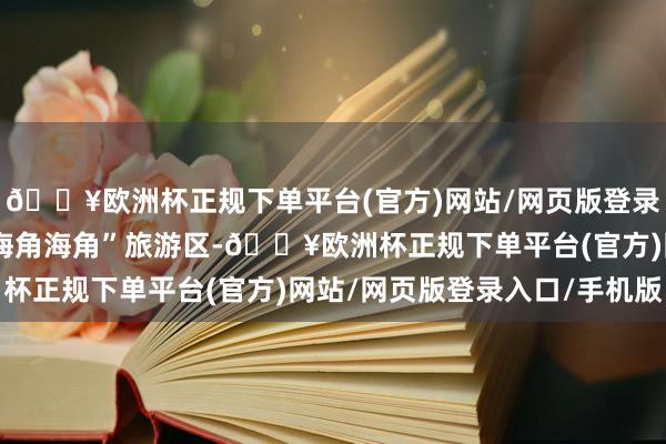 🔥欧洲杯正规下单平台(官方)网站/网页版登录入口/手机版寺左是“海角海角”旅游区-🔥欧洲杯正规下单平台(官方)网站/网页版登录入口/手机版