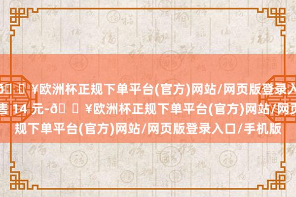 🔥欧洲杯正规下单平台(官方)网站/网页版登录入口/手机版现 2 折后售 14 元-🔥欧洲杯正规下单平台(官方)网站/网页版登录入口/手机版