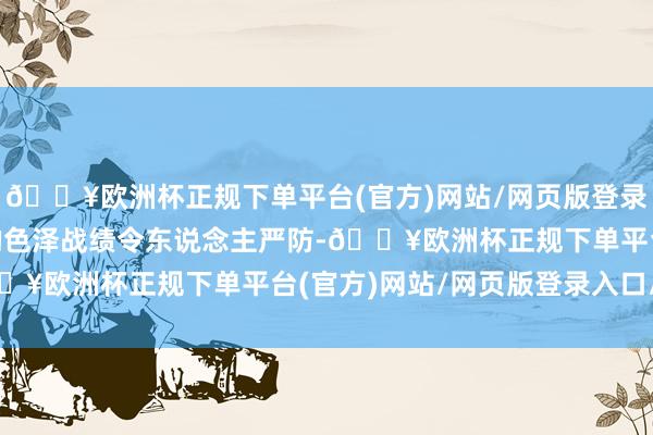 🔥欧洲杯正规下单平台(官方)网站/网页版登录入口/手机版Faker的色泽战绩令东说念主严防-🔥欧洲杯正规下单平台(官方)网站/网页版登录入口/手机版