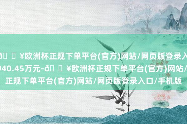 🔥欧洲杯正规下单平台(官方)网站/网页版登录入口/手机版当日成交8940.45万元-🔥欧洲杯正规下单平台(官方)网站/网页版登录入口/手机版