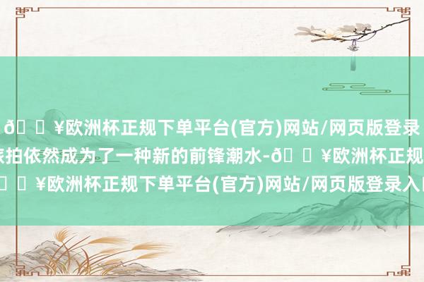 🔥欧洲杯正规下单平台(官方)网站/网页版登录入口/手机版大同古城旅拍依然成为了一种新的前锋潮水-🔥欧洲杯正规下单平台(官方)网站/网页版登录入口/手机版